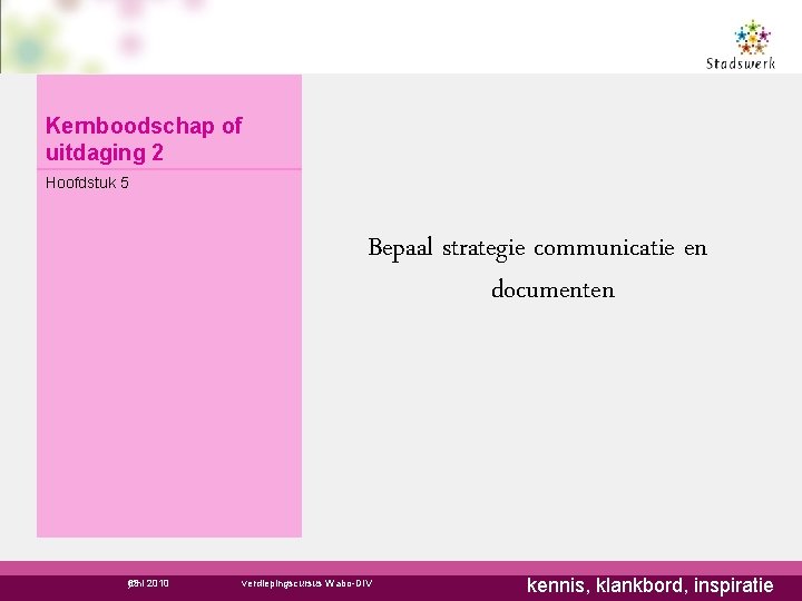 Kernboodschap of uitdaging 2 Hoofdstuk 5 Bepaal strategie communicatie en documenten juni 2010 63