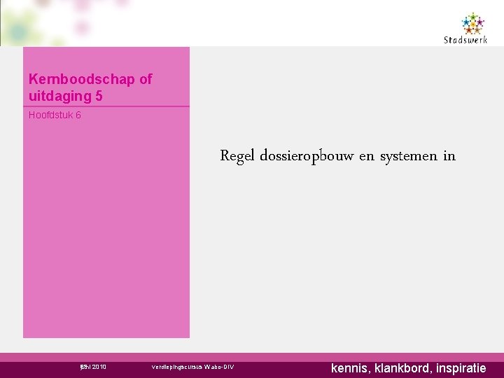 Kernboodschap of uitdaging 5 Hoofdstuk 6 Regel dossieropbouw en systemen in juni 2010 83