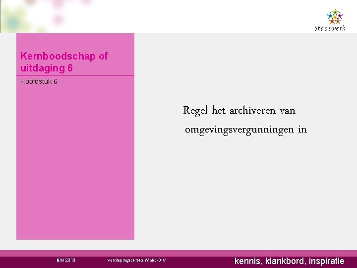 Kernboodschap of uitdaging 6 Hoofdstuk 6 Regel het archiveren van omgevingsvergunningen in juni 2010