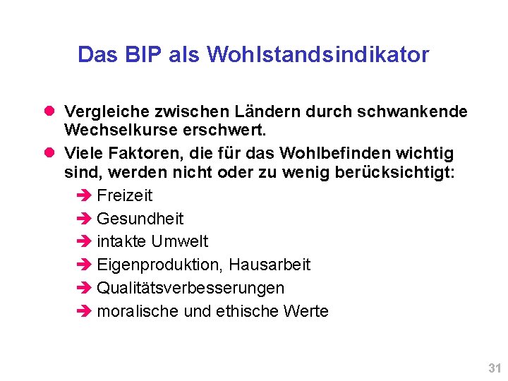 Das BIP als Wohlstandsindikator Vergleiche zwischen Ländern durch schwankende Wechselkurse erschwert. Viele Faktoren, die