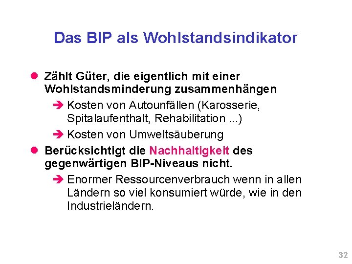 Das BIP als Wohlstandsindikator Zählt Güter, die eigentlich mit einer Wohlstandsminderung zusammenhängen Kosten von