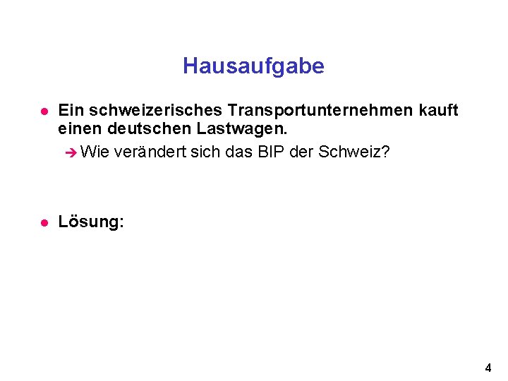 Hausaufgabe Ein schweizerisches Transportunternehmen kauft einen deutschen Lastwagen. Wie verändert sich das BIP der