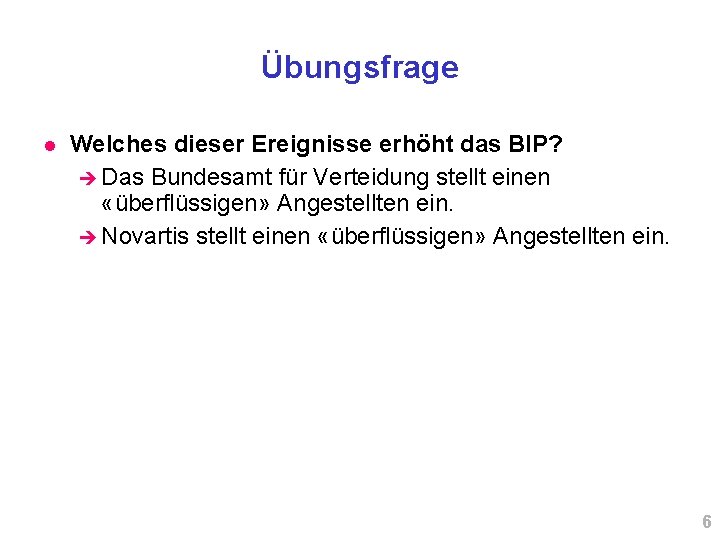 Übungsfrage Welches dieser Ereignisse erhöht das BIP? Das Bundesamt für Verteidung stellt einen «überflüssigen»