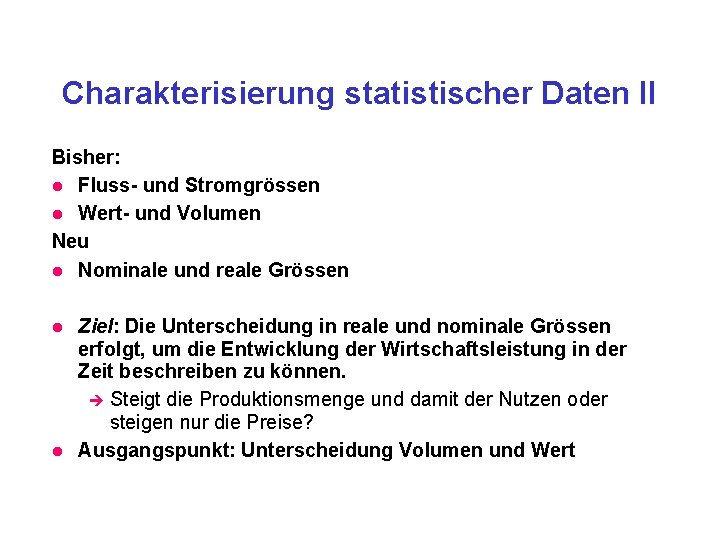 Charakterisierung statistischer Daten II Bisher: Fluss- und Stromgrössen Wert- und Volumen Neu Nominale und