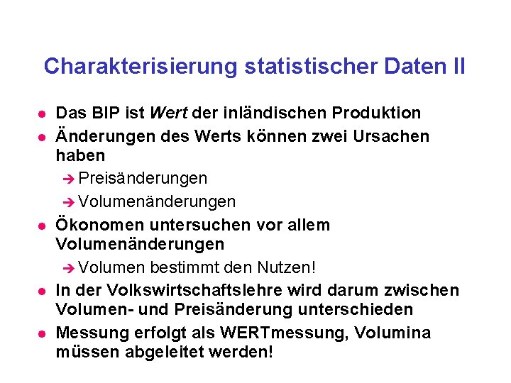 Charakterisierung statistischer Daten II Das BIP ist Wert der inländischen Produktion Änderungen des Werts