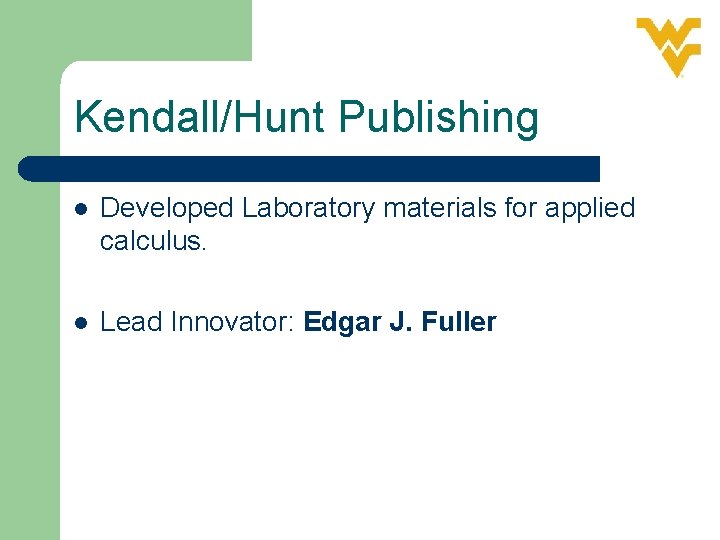 Kendall/Hunt Publishing l Developed Laboratory materials for applied calculus. l Lead Innovator: Edgar J.