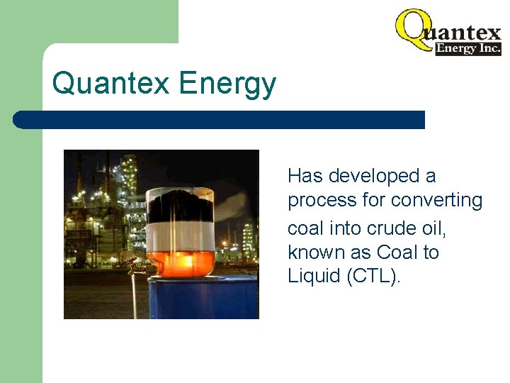 Quantex Energy Has developed a process for converting coal into crude oil, known as