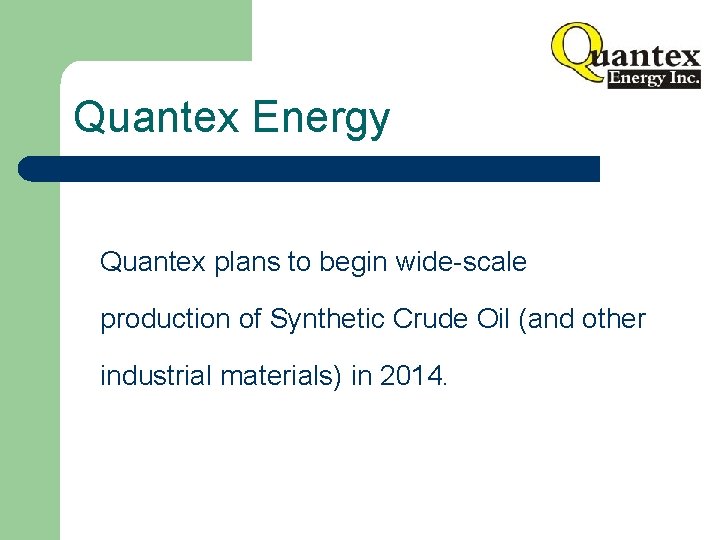 Quantex Energy Quantex plans to begin wide-scale production of Synthetic Crude Oil (and other