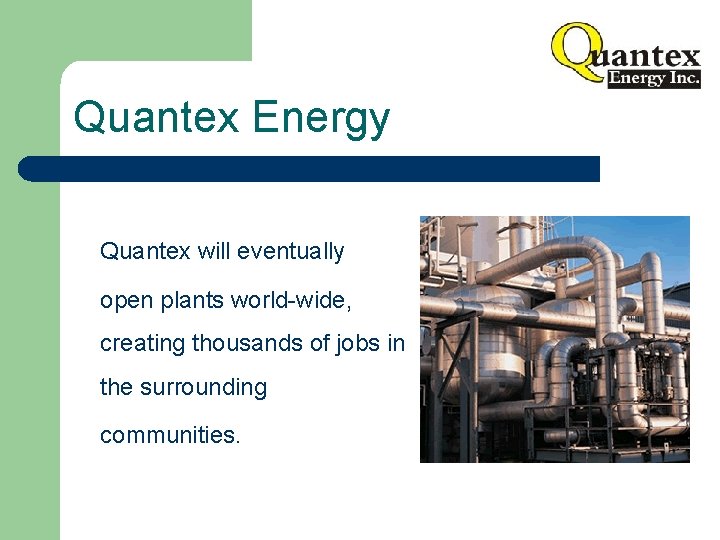 Quantex Energy Quantex will eventually open plants world-wide, creating thousands of jobs in the