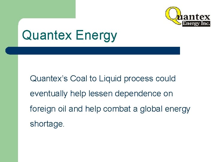Quantex Energy Quantex’s Coal to Liquid process could eventually help lessen dependence on foreign