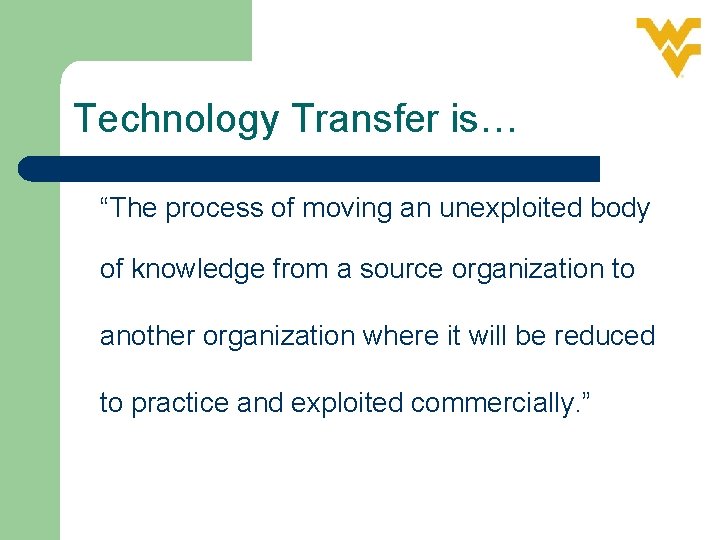 Technology Transfer is… “The process of moving an unexploited body of knowledge from a