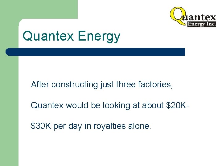 Quantex Energy After constructing just three factories, Quantex would be looking at about $20