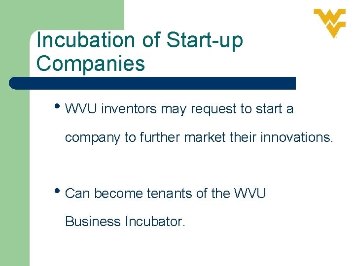Incubation of Start-up Companies • WVU inventors may request to start a company to