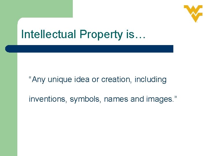 Intellectual Property is… “Any unique idea or creation, including inventions, symbols, names and images.