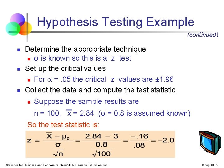 Hypothesis Testing Example (continued) n n n Determine the appropriate technique n σ is