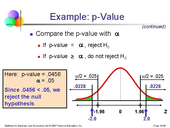 Example: p-Value n (continued) Compare the p-value with n If p-value < , reject