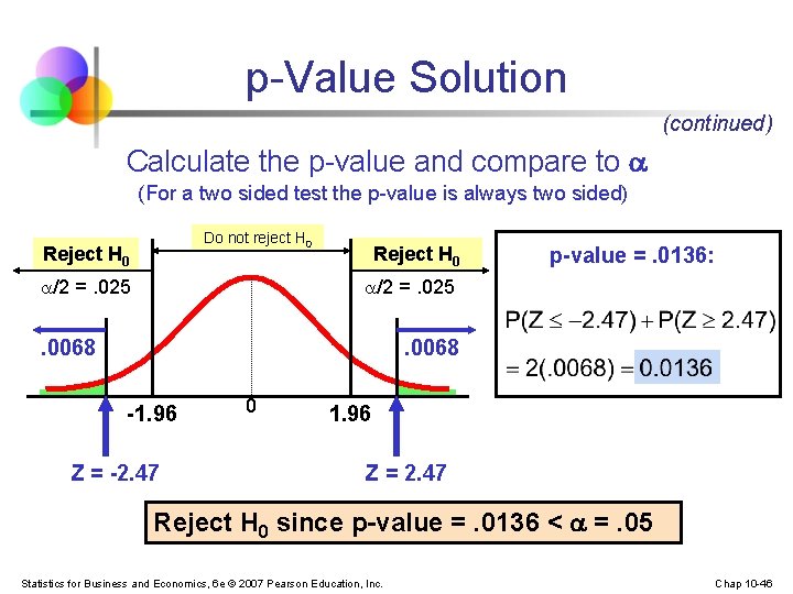 p-Value Solution (continued) Calculate the p-value and compare to (For a two sided test