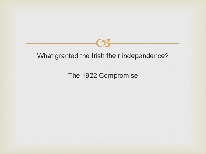  What granted the Irish their independence? The 1922 Compromise 