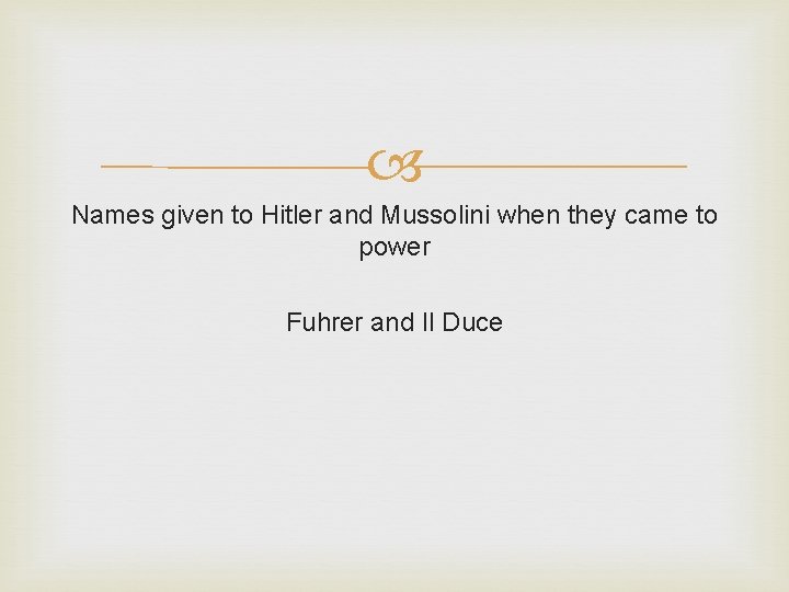  Names given to Hitler and Mussolini when they came to power Fuhrer and