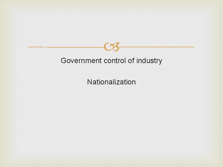  Government control of industry Nationalization 