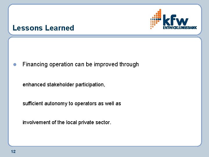 Lessons Learned l Financing operation can be improved through enhanced stakeholder participation, sufficient autonomy