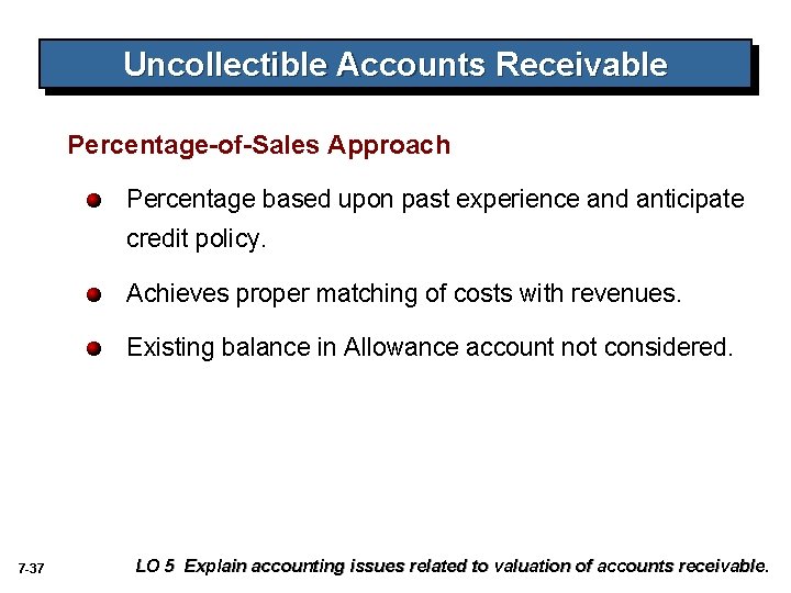 Uncollectible Accounts Receivable Percentage-of-Sales Approach Percentage based upon past experience and anticipate credit policy.