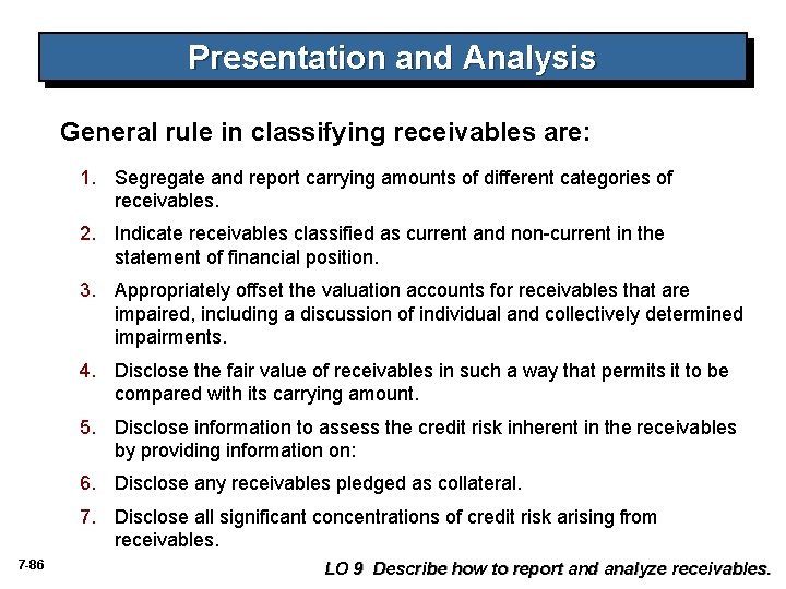 Presentation and Analysis General rule in classifying receivables are: 1. Segregate and report carrying