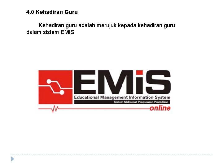 4. 0 Kehadiran Guru Kehadiran guru adalah merujuk kepada kehadiran guru dalam sistem EMIS 4. 0 Kehadiran Guru Kehadiran guru adalah merujuk kepada kehadiran guru dalam sistem EMIS