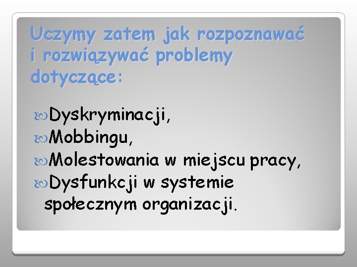 Uczymy zatem jak rozpoznawać i rozwiązywać problemy dotyczące: Dyskryminacji, Mobbingu, Molestowania w miejscu pracy,