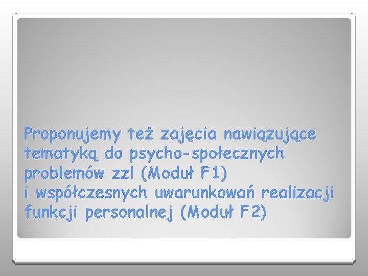 Proponujemy też zajęcia nawiązujące tematyką do psycho-społecznych problemów zzl (Moduł F 1) i współczesnych