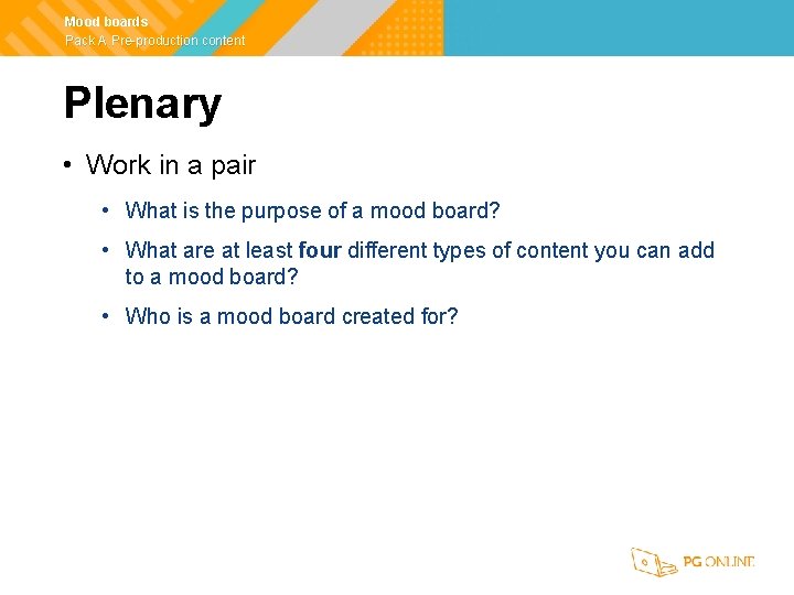 Mood boards Pack A Pre-production content Plenary • Work in a pair • What