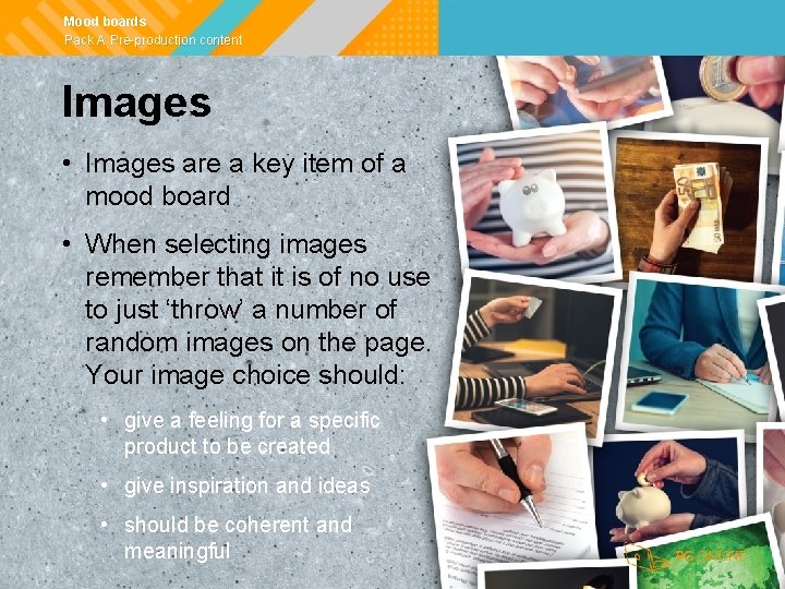 Mood boards Pack A Pre-production content Images • Images are a key item of