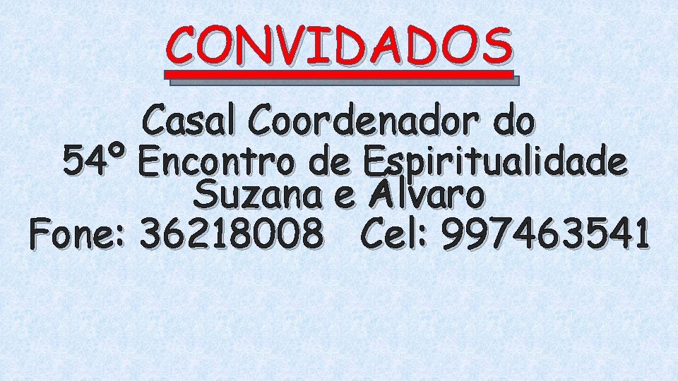 CONVIDADOS Casal Coordenador do 54º Encontro de Espiritualidade Suzana e Álvaro Fone: 36218008 Cel: CONVIDADOS Casal Coordenador do 54º Encontro de Espiritualidade Suzana e Álvaro Fone: 36218008 Cel: