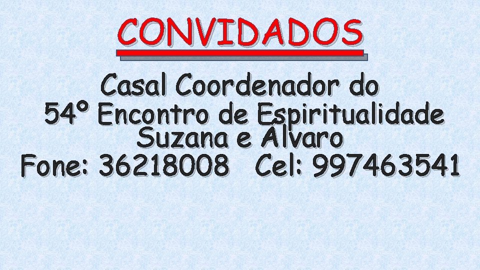 CONVIDADOS Casal Coordenador do 54º Encontro de Espiritualidade Suzana e Álvaro Fone: 36218008 Cel: