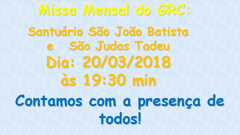 Missa Mensal do GRC: Santuário São João Batista e São Judas Tadeu Dia: 20/03/2018 Missa Mensal do GRC: Santuário São João Batista e São Judas Tadeu Dia: 20/03/2018