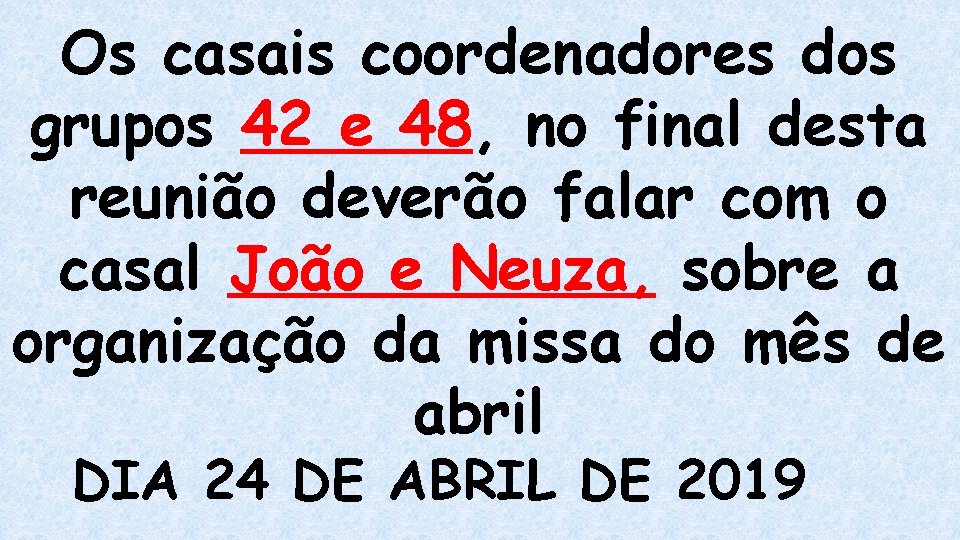 Os casais coordenadores dos grupos 42 e 48, no final desta reunião deverão falar