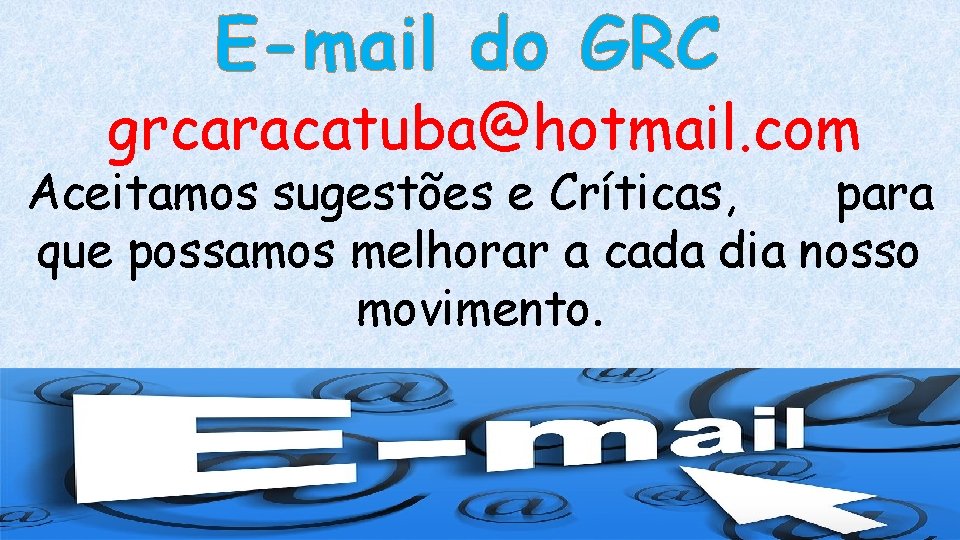 E-mail do GRC grcaracatuba@hotmail. com Aceitamos sugestões e Críticas, para que possamos melhorar a