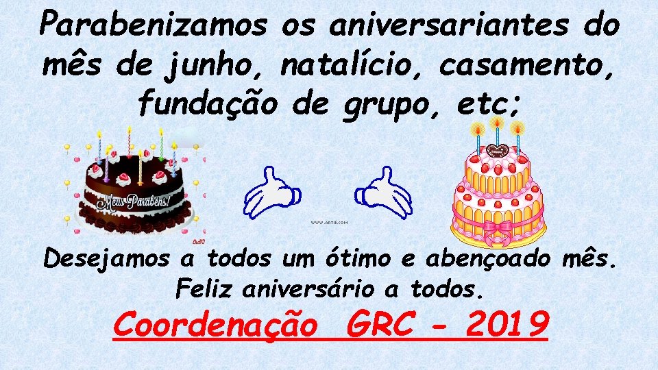 Parabenizamos os aniversariantes do mês de junho, natalício, casamento, fundação de grupo, etc; Desejamos