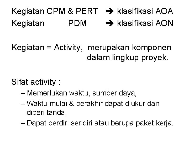 Kegiatan CPM & PERT klasifikasi AOA Kegiatan PDM klasifikasi AON Kegiatan = Activity, merupakan