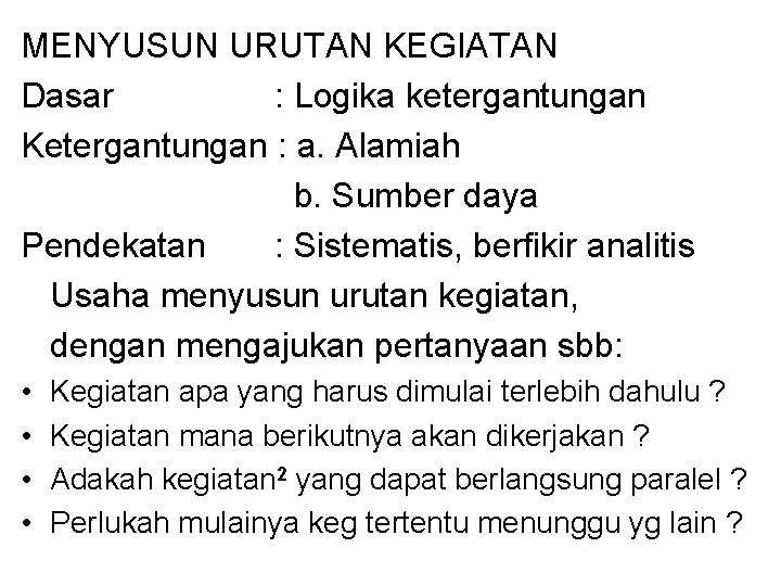 MENYUSUN URUTAN KEGIATAN Dasar : Logika ketergantungan Ketergantungan : a. Alamiah b. Sumber daya
