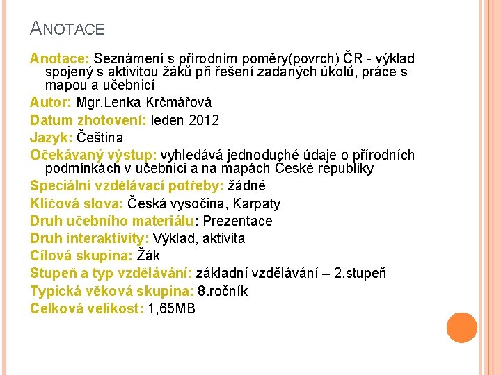 ANOTACE Anotace: Seznámení s přírodním poměry(povrch) ČR - výklad spojený s aktivitou žáků při