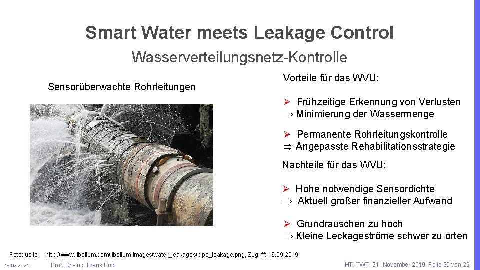 Smart Water meets Leakage Control Wasserverteilungsnetz-Kontrolle Sensorüberwachte Rohrleitungen Vorteile für das WVU: Ø Frühzeitige