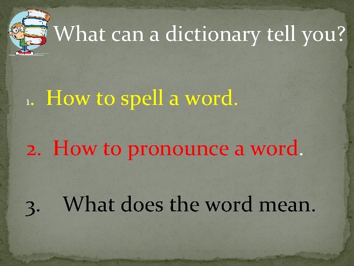 What can a dictionary tell you? 1 . How to spell a word. 2.