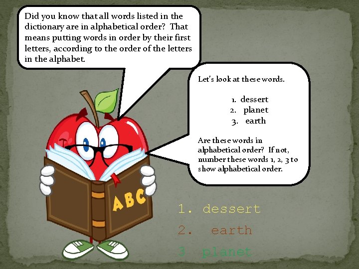 Did you know that all words listed in the dictionary are in alphabetical order?