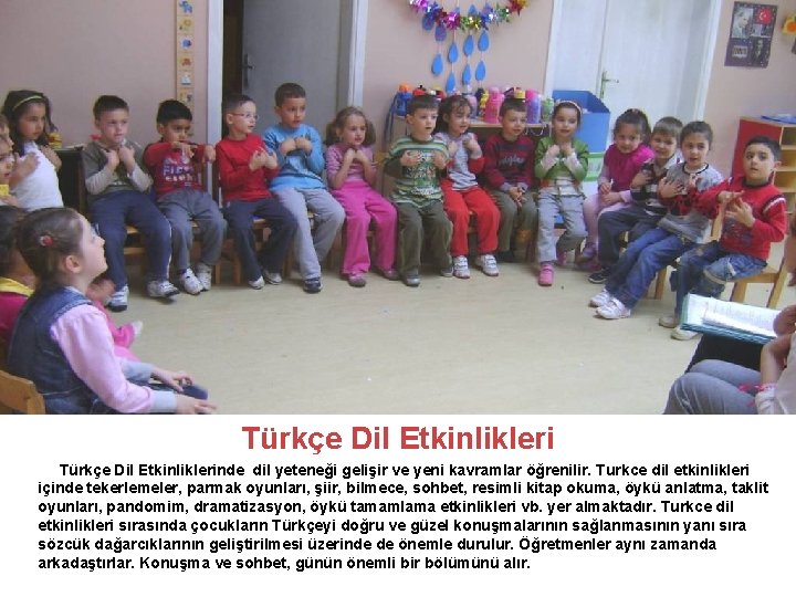 Türkçe Dil Etkinlikleri Türkçe Dil Etkinliklerinde dil yeteneği gelişir ve yeni kavramlar öğrenilir. Turkce