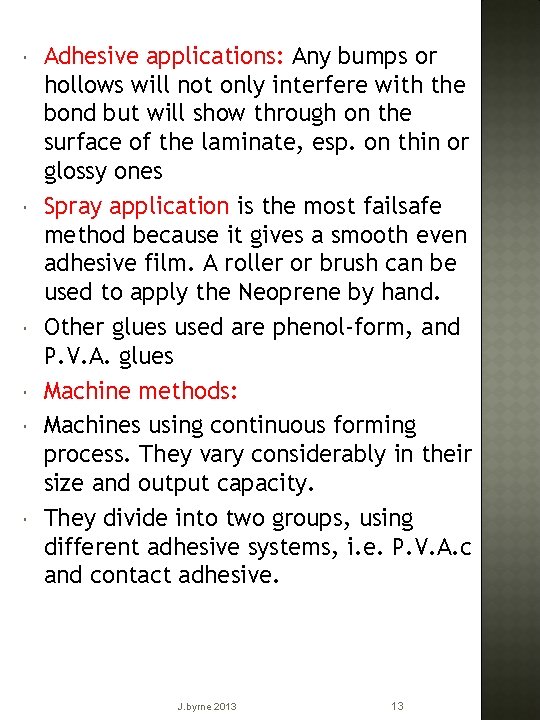  Adhesive applications: Any bumps or hollows will not only interfere with the bond
