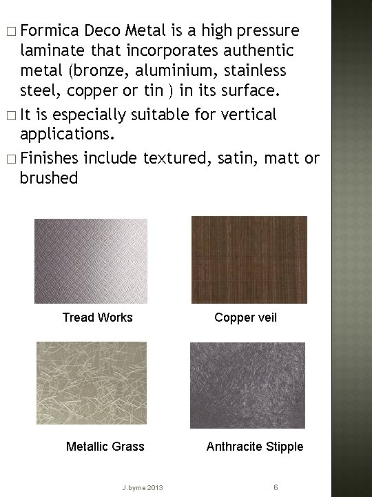 � Formica Deco Metal is a high pressure laminate that incorporates authentic metal (bronze,