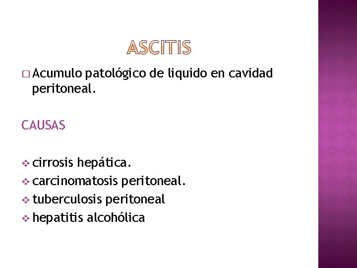 � Acumulo patológico de liquido en cavidad peritoneal. CAUSAS v cirrosis hepática. v carcinomatosis