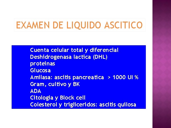 EXAMEN DE LIQUIDO ASCITICO Cuenta celular total y diferencial Deshidrogenasa lactica (DHL) proteinas Glucosa