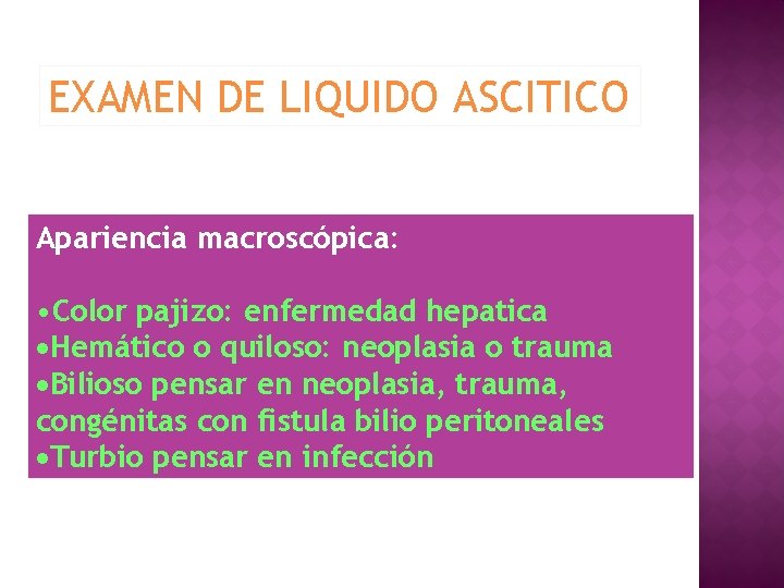 EXAMEN DE LIQUIDO ASCITICO Apariencia macroscópica: • Color pajizo: enfermedad hepatica ·Hemático o quiloso: